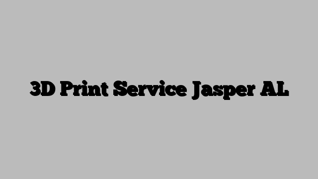 3D Print Service Jasper AL