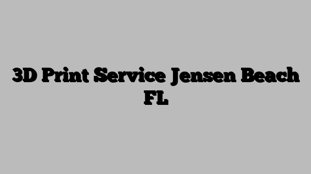 3D Print Service Jensen Beach FL