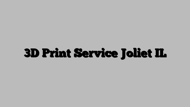 3D Print Service Joliet IL