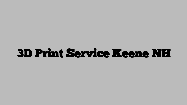 3D Print Service Keene NH