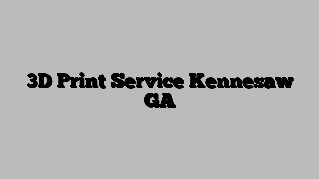 3D Print Service Kennesaw GA