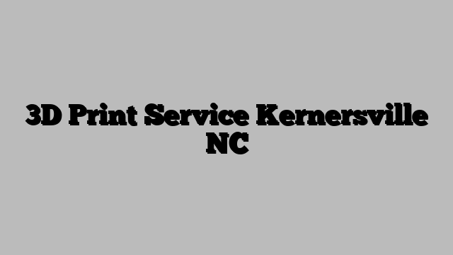 3D Print Service Kernersville NC