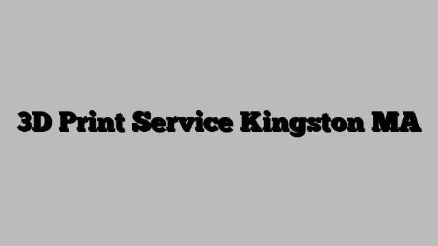 3D Print Service Kingston MA