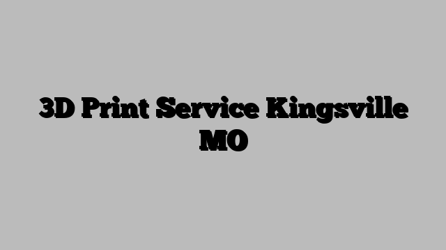 3D Print Service Kingsville MO