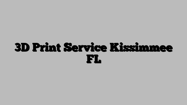 3D Print Service Kissimmee FL