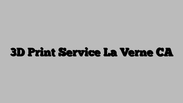 3D Print Service La Verne CA