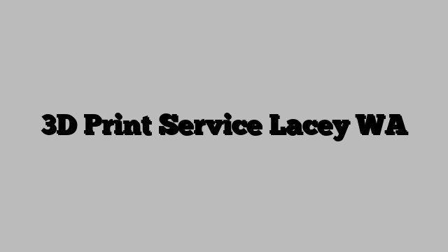 3D Print Service Lacey WA