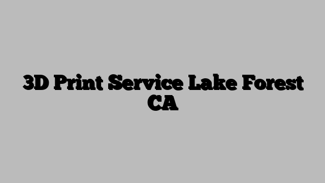 3D Print Service Lake Forest CA