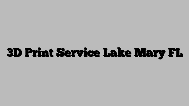 3D Print Service Lake Mary FL