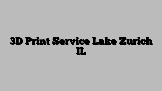 3D Print Service Lake Zurich IL