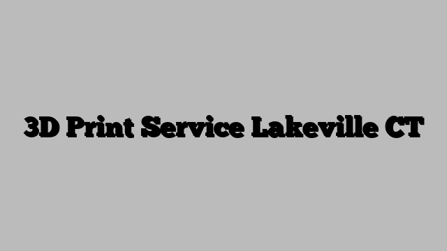 3D Print Service Lakeville CT