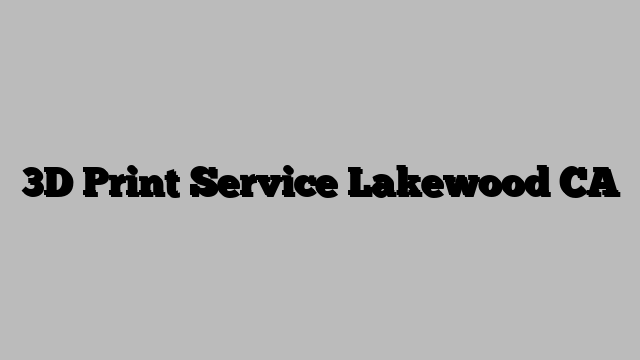 3D Print Service Lakewood CA