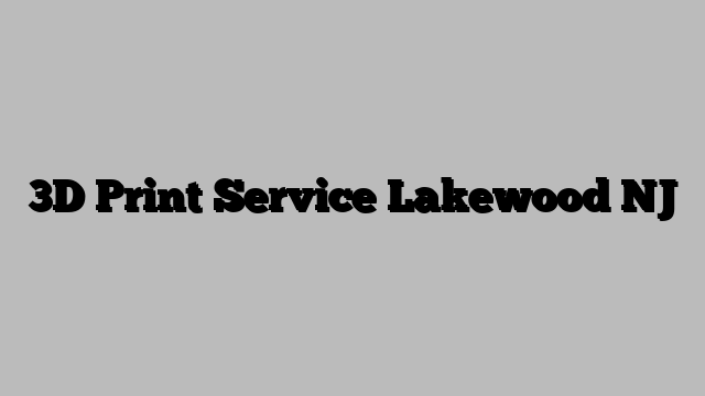 3D Print Service Lakewood NJ