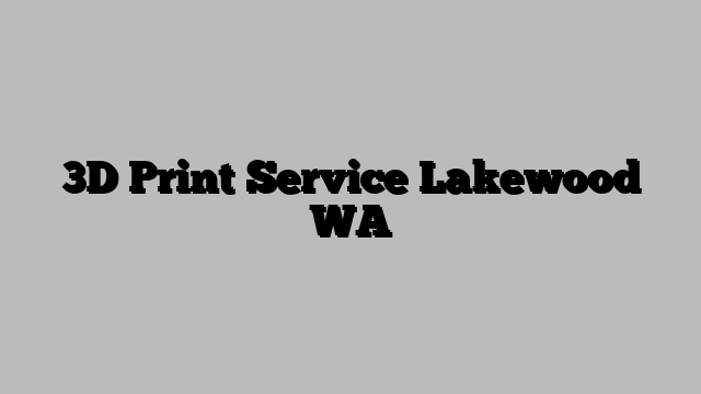 3D Print Service Lakewood WA