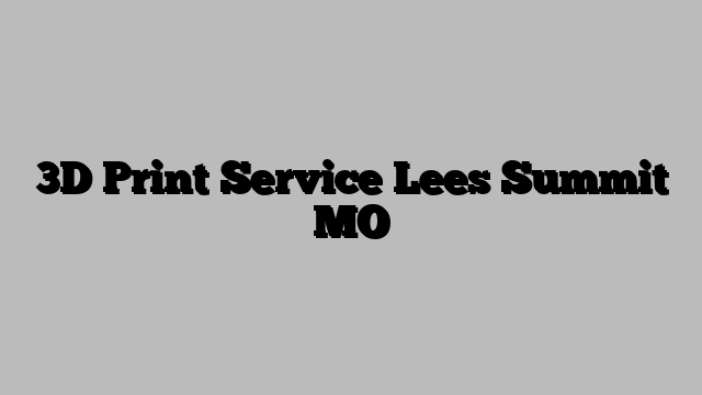 3D Print Service Lees Summit MO