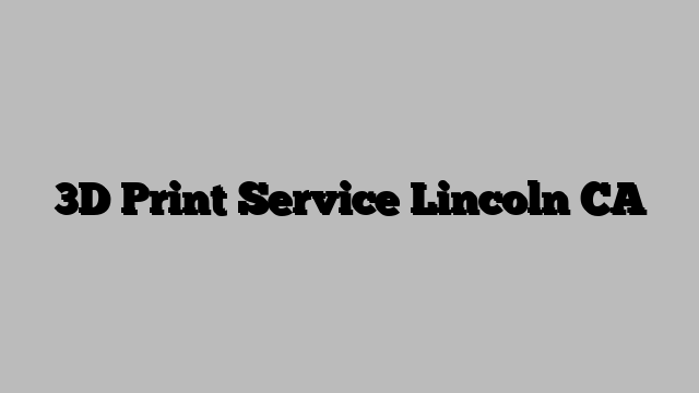 3D Print Service Lincoln CA
