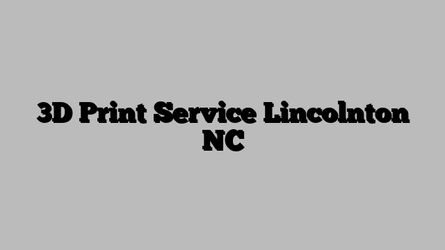 3D Print Service Lincolnton NC