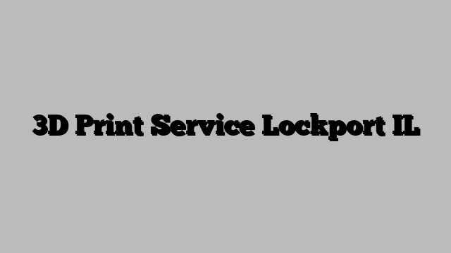 3D Print Service Lockport IL