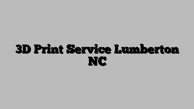 3D Print Service Lumberton NC