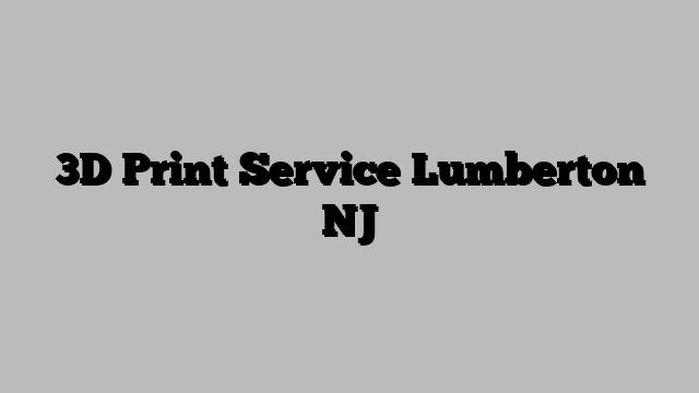 3D Print Service Lumberton NJ