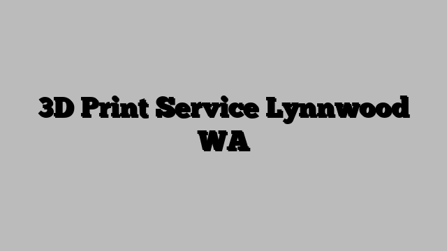 3D Print Service Lynnwood WA