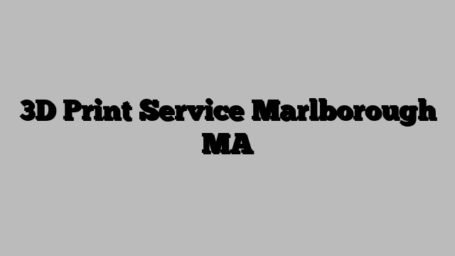 3D Print Service Marlborough MA