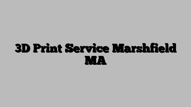 3D Print Service Marshfield MA