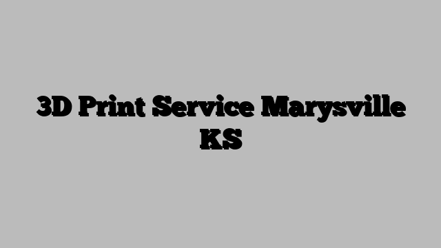 3D Print Service Marysville KS