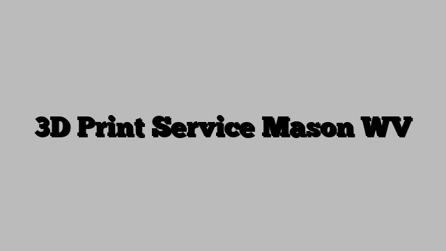 3D Print Service Mason WV