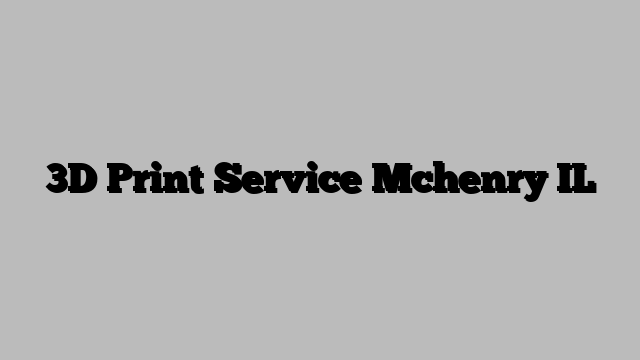 3D Print Service Mchenry IL