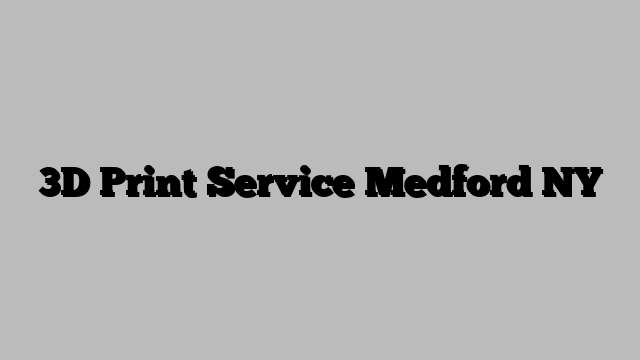 3D Print Service Medford NY