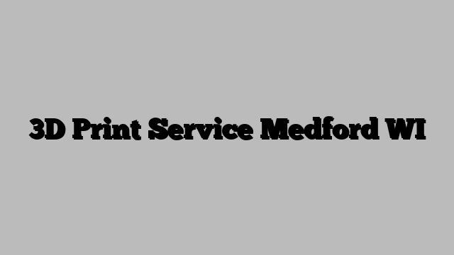 3D Print Service Medford WI