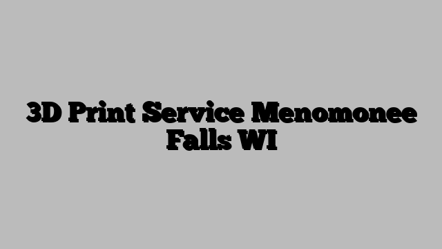 3D Print Service Menomonee Falls WI