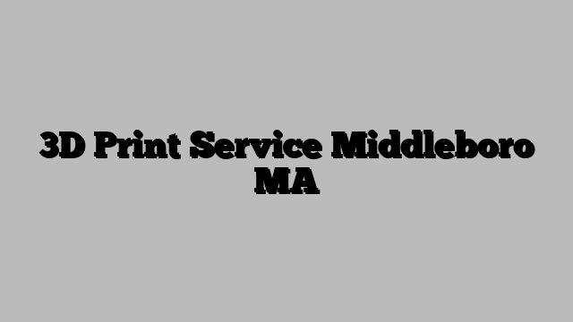 3D Print Service Middleboro MA
