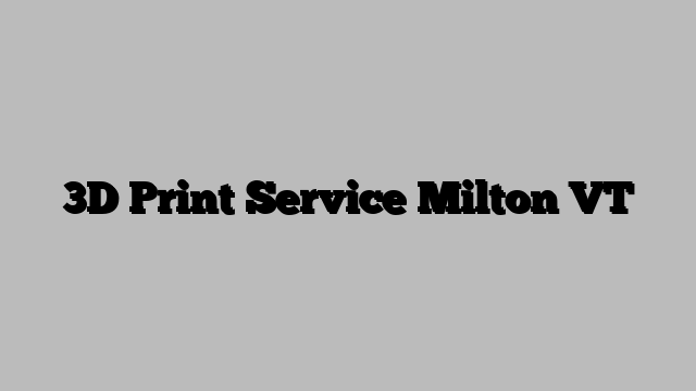 3D Print Service Milton VT