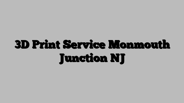 3D Print Service Monmouth Junction NJ