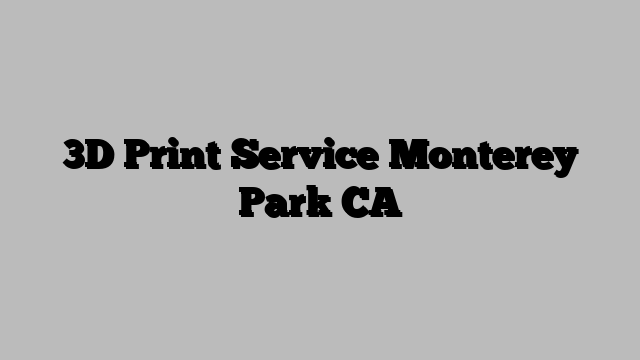 3D Print Service Monterey Park CA