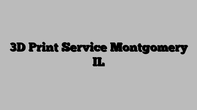 3D Print Service Montgomery IL