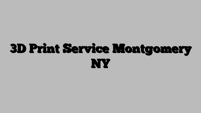 3D Print Service Montgomery NY