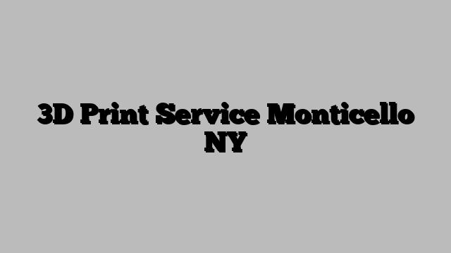3D Print Service Monticello NY