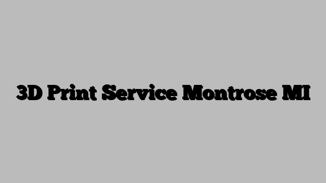 3D Print Service Montrose MI