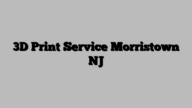 3D Print Service Morristown NJ