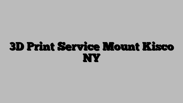 3D Print Service Mount Kisco NY
