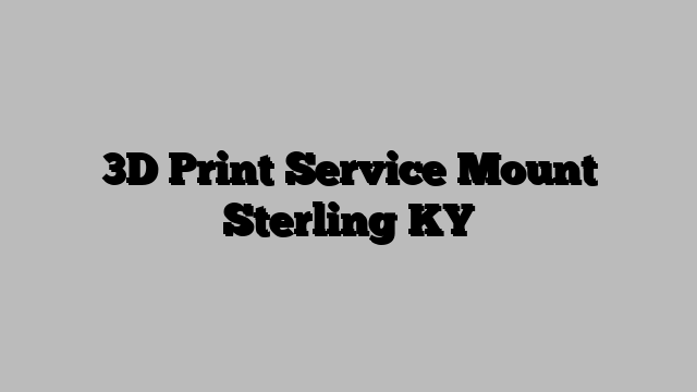3D Print Service Mount Sterling KY