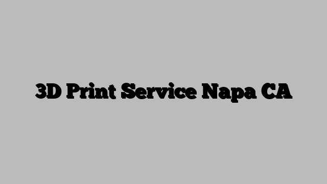 3D Print Service Napa CA