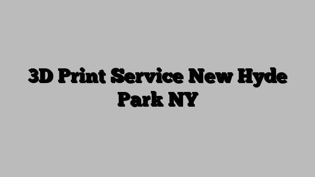3D Print Service New Hyde Park NY