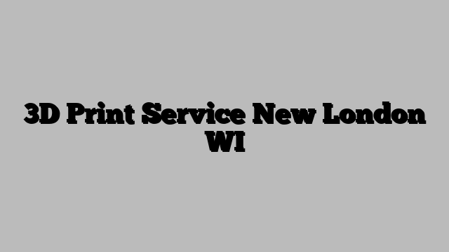 3D Print Service New London WI