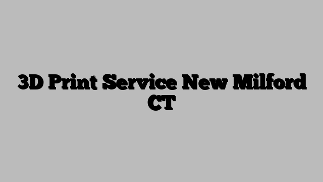 3D Print Service New Milford CT