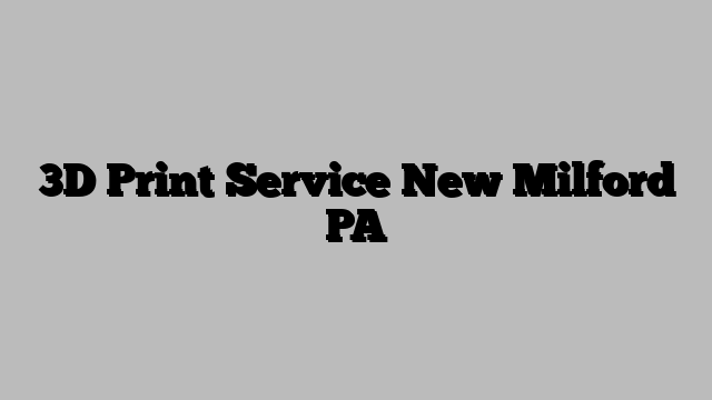 3D Print Service New Milford PA