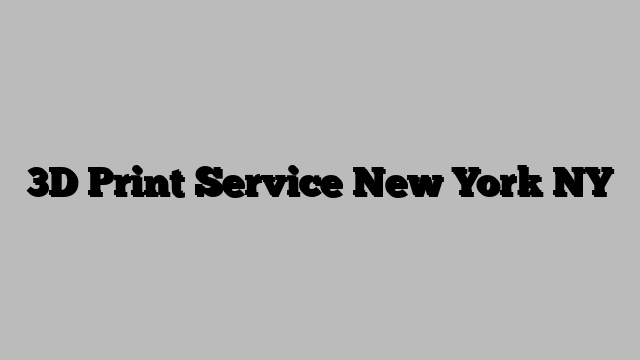 3D Print Service New York NY